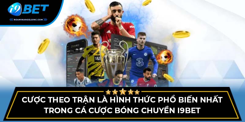 Cược theo trận là hình thức phổ biến nhất trong cá cược bóng chuyền i9bet