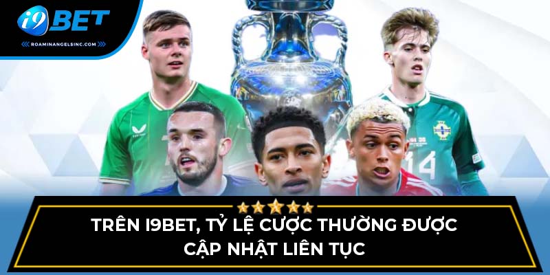 Trên i9bet, tỷ lệ cược thường được cập nhật liên tục