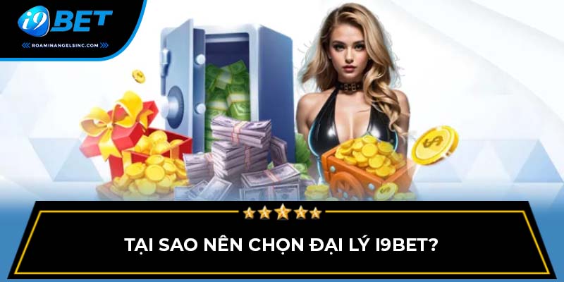 Tại sao nên chọn đại lý I9BET?