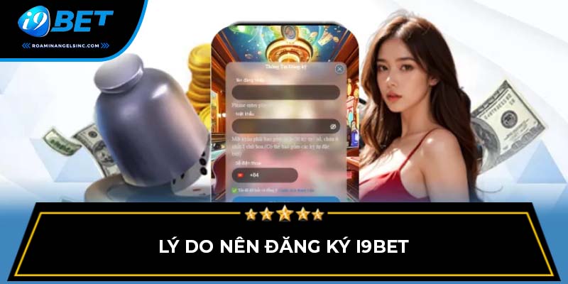 Lý do nên đăng ký i9bet