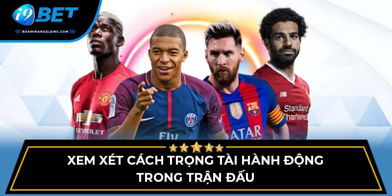 Xem xét cách trọng tài hành động trong trận đấu