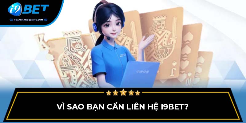 Vì sao bạn cần liên hệ I9BET?