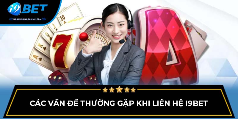 Các vấn đề thường gặp khi liên hệ I9BET