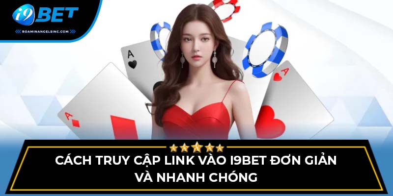 Cách truy cập link vào I9BET đơn giản và nhanh chóng