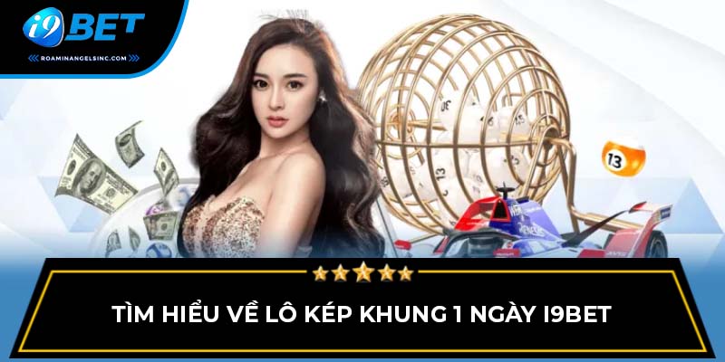 Tìm hiểu về lô kép khung 1 ngày i9bet