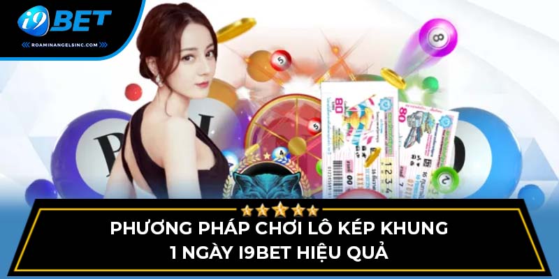 Phương pháp chơi lô kép khung 1 ngày i9bet hiệu quả