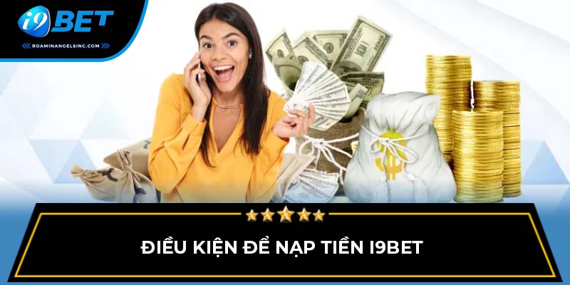 Điều kiện để nạp tiền i9bet 