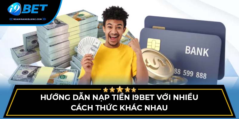 Hướng dẫn nạp tiền i9bet với nhiều cách thức khác nhau