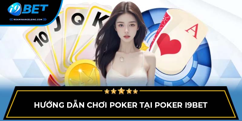 Hướng dẫn chơi Poker tại Poker I9BET