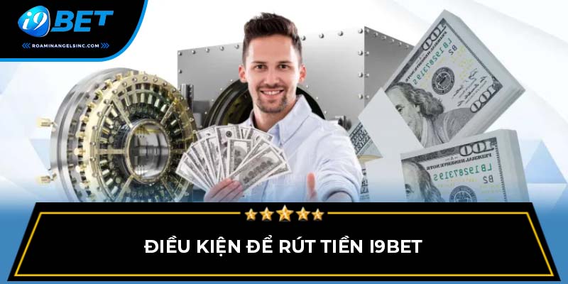 Điều kiện để rút tiền i9bet