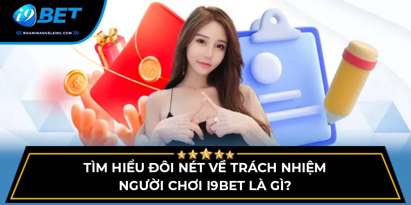 Tìm hiểu đôi nét về trách nhiệm người chơi i9bet là gì?